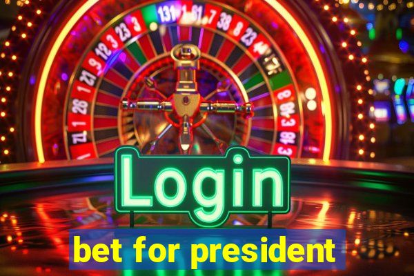 bet for president